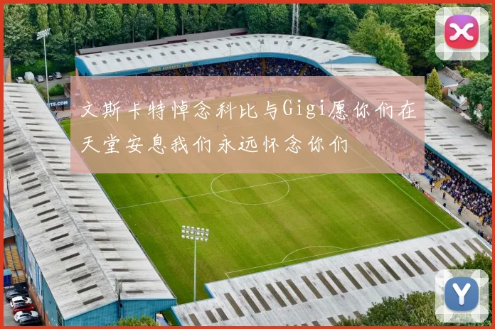 文斯卡特悼念科比与Gigi愿你们在天堂安息我们永远怀念你们