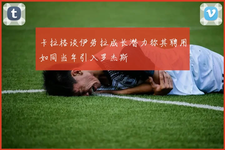 卡拉格谈伊劳拉成长潜力称其聘用如同当年引入罗杰斯
