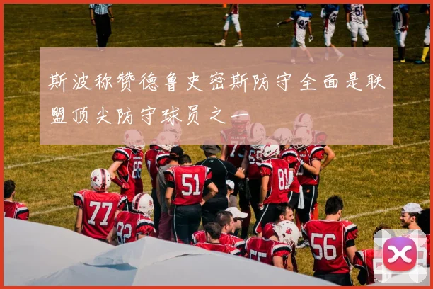 斯波称赞德鲁史密斯防守全面是联盟顶尖防守球员之一