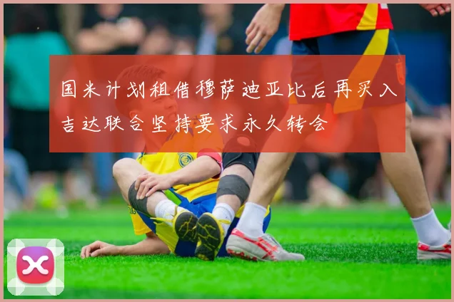 国米计划租借穆萨迪亚比后再买入吉达联合坚持要求永久转会