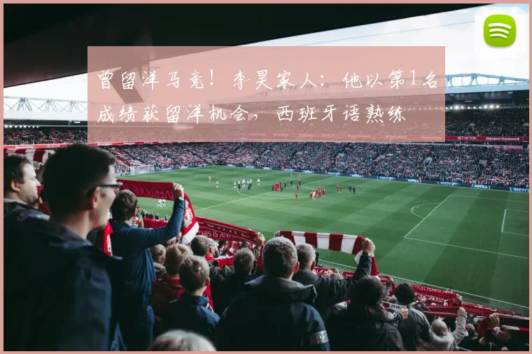 曾留洋马竞！李昊家人：他以第1名成绩获留洋机会，西班牙语熟练